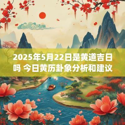 2025年5月22日是黄道吉日吗 今日黄历卦象分析和建议