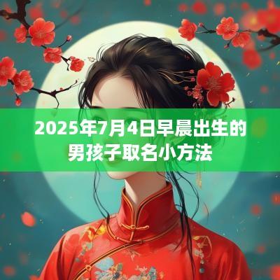 2025年7月4日早晨出生的男孩子取名小方法