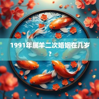 1991年属羊二次婚姻在几岁？