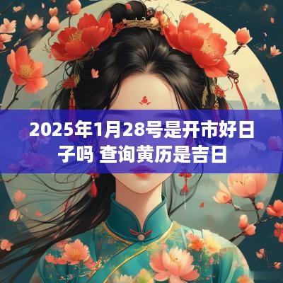 2025年1月28号是开市好日子吗 查询黄历是吉日