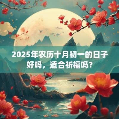 2025年农历十月初一的日子好吗，适合祈福吗？