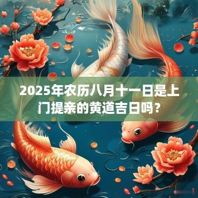 2025年农历八月十一日是上门提亲的黄道吉日吗？