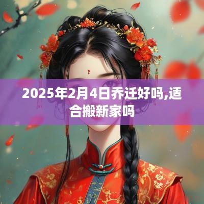 2025年2月4日乔迁好吗,适合搬新家吗