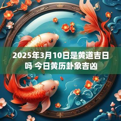 2025年3月10日是黄道吉日吗 今日黄历卦象吉凶