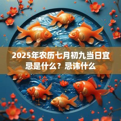 2025年农历七月初九当日宜忌是什么？忌讳什么