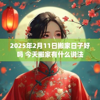 2025年2月11日搬家日子好吗 今天搬家有什么说法