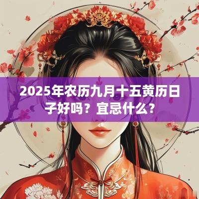 2025年农历九月十五黄历日子好吗？宜忌什么？