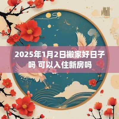 2025年1月2日搬家好日子吗 可以入住新房吗