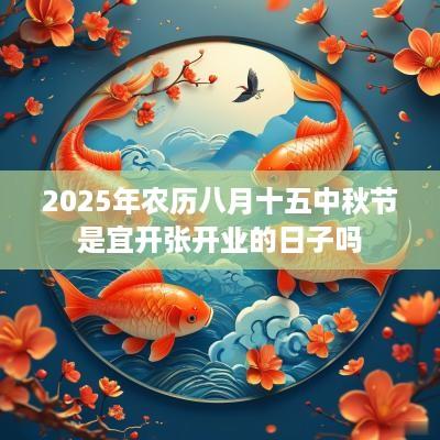 2025年农历八月十五中秋节是宜开张开业的日子吗