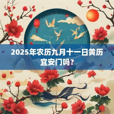 2025年农历九月十一日黄历宜安门吗？
