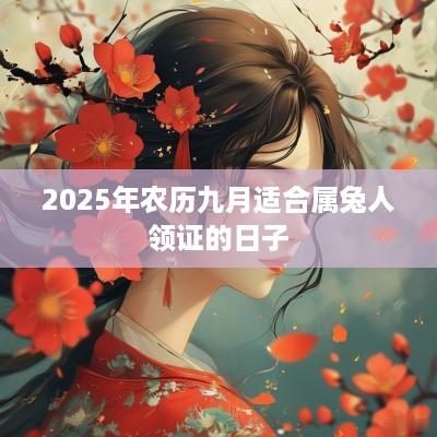 2025年农历九月适合属兔人领证的日子