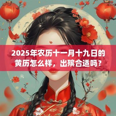 2025年农历十一月十九日的黄历怎么样，出殡合适吗？