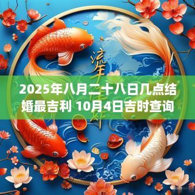 2025年八月二十八日几点结婚最吉利 10月4日吉时查询