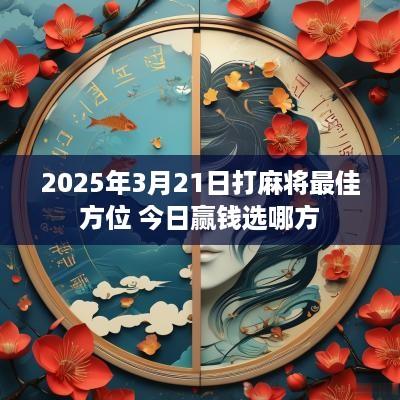 2025年3月21日打麻将最佳方位 今日赢钱选哪方 2025年3月21日打麻将最佳方位 今日赢钱选哪方