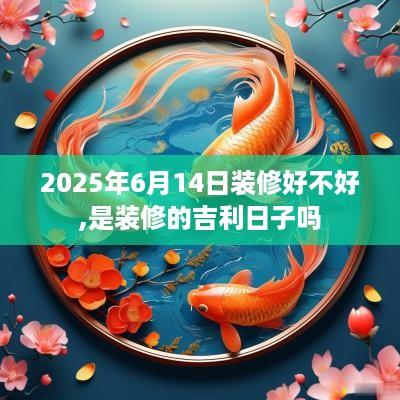 2025年6月14日装修好不好,是装修的吉利日子吗