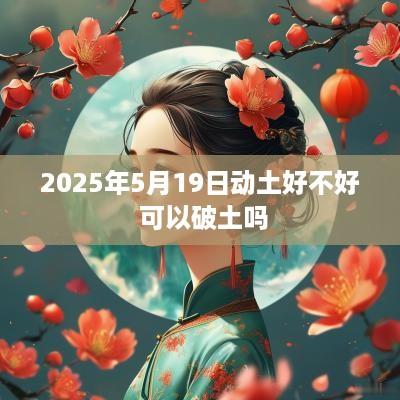 2025年5月19日动土好不好 可以破土吗