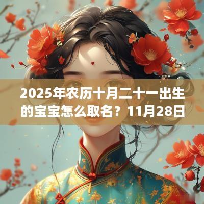 2025年农历十月二十一出生的宝宝怎么取名？11月28日出生的名人