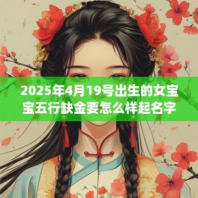 2025年4月19号出生的女宝宝五行缺金要怎么样起名字