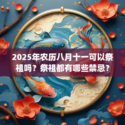 2025年农历八月十一可以祭祖吗？祭祖都有哪些禁忌？
