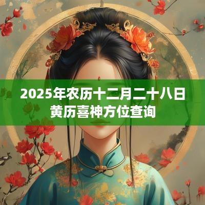 2025年农历十二月二十八日黄历喜神方位查询