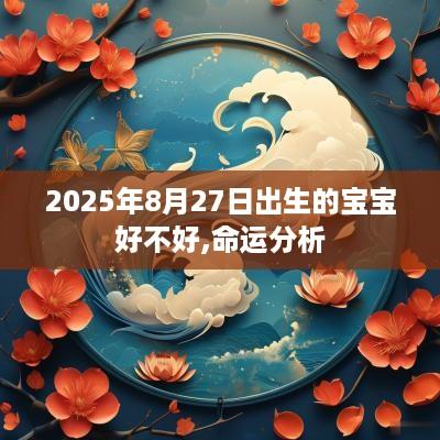 2025年8月27日出生的宝宝好不好,命运分析