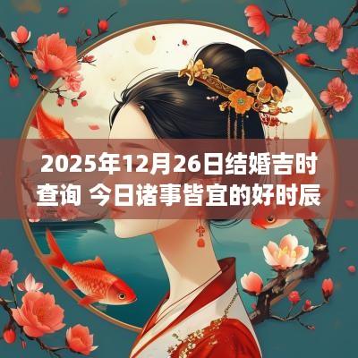 2025年12月26日结婚吉时查询 今日诸事皆宜的好时辰
