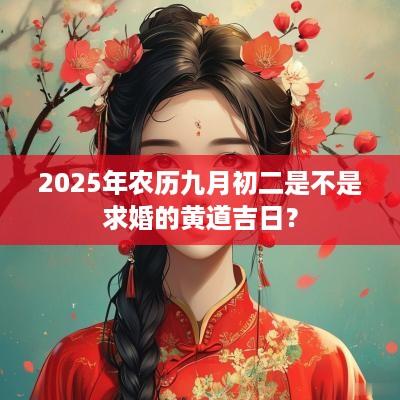 2025年农历九月初二是不是求婚的黄道吉日？