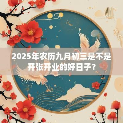 2025年农历九月初三是不是开张开业的好日子？