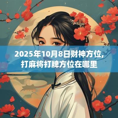 2025年10月8日财神方位,打麻将打牌方位在哪里