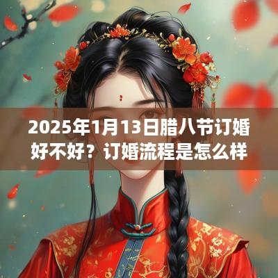 2025年1月13日腊八节订婚好不好？订婚流程是怎么样的？