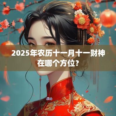 2025年农历十一月十一财神在哪个方位？