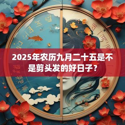 2025年农历九月二十五是不是剪头发的好日子？